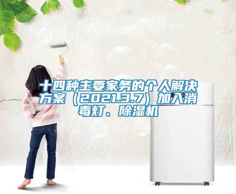 十四種主要家務(wù)的個人解決方案（2021.3.7）加入消毒燈、除濕機