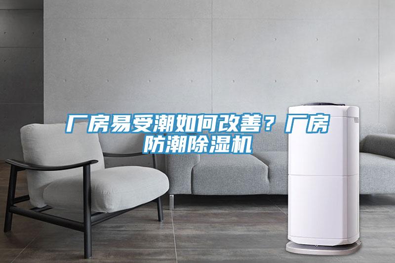 廠房易受潮如何改善？廠房防潮除濕機