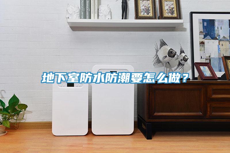地下室防水防潮要怎么做？