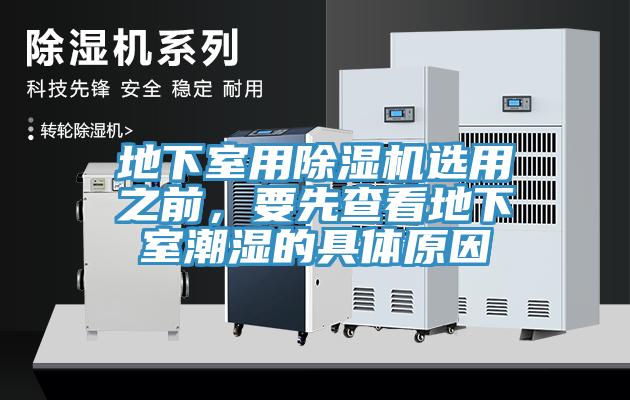 地下室用除濕機(jī)選用之前，要先查看地下室潮濕的具體原因