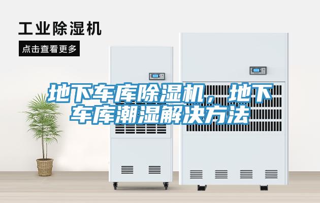 地下車庫(kù)除濕機(jī)，地下車庫(kù)潮濕解決方法