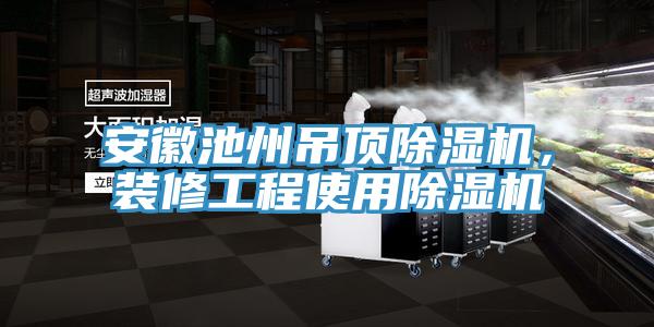 安徽池州吊頂除濕機(jī)，裝修工程使用除濕機(jī)