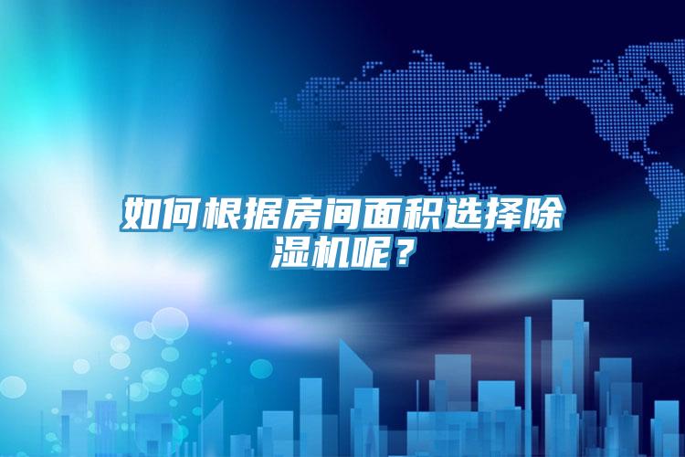 如何根據(jù)房間面積選擇除濕機呢？