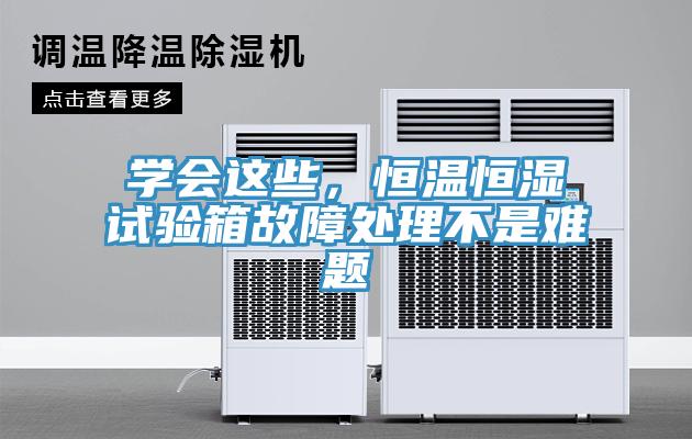 學(xué)會這些，恒溫恒濕試驗箱故障處理不是難題