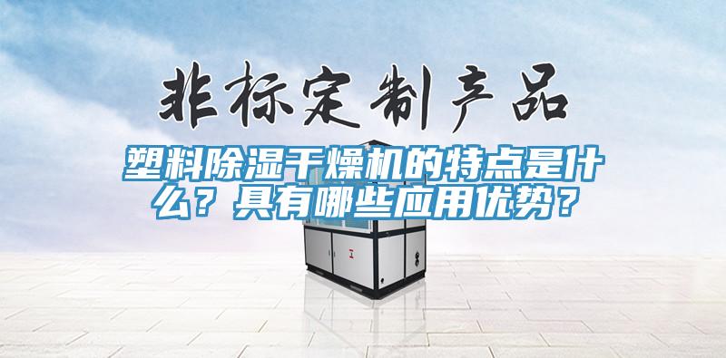 塑料除濕干燥機的特點是什么？具有哪些應(yīng)用優(yōu)勢？
