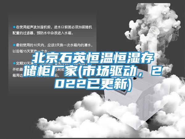 北京石英恒溫恒濕存儲(chǔ)柜廠家(市場(chǎng)驅(qū)動(dòng)，2022已更新)