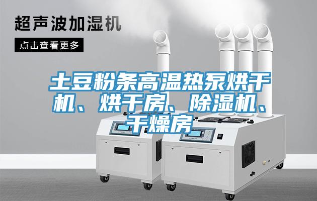 土豆粉條高溫?zé)岜煤娓蓹C、烘干房、除濕機、干燥房