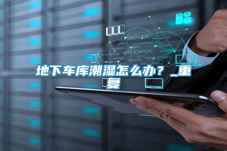 地下車庫潮濕怎么辦？_重復(fù)