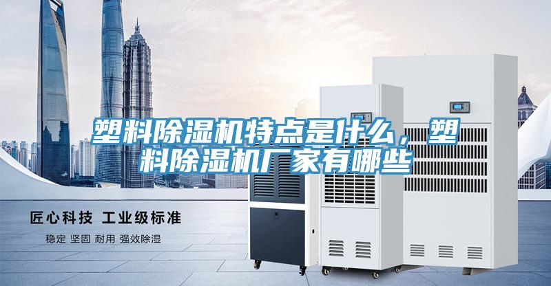 塑料除濕機(jī)特點(diǎn)是什么，塑料除濕機(jī)廠家有哪些