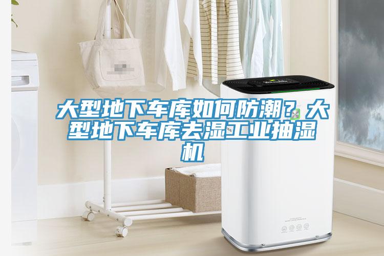 大型地下車(chē)庫(kù)如何防潮？大型地下車(chē)庫(kù)去濕工業(yè)抽濕機(jī)