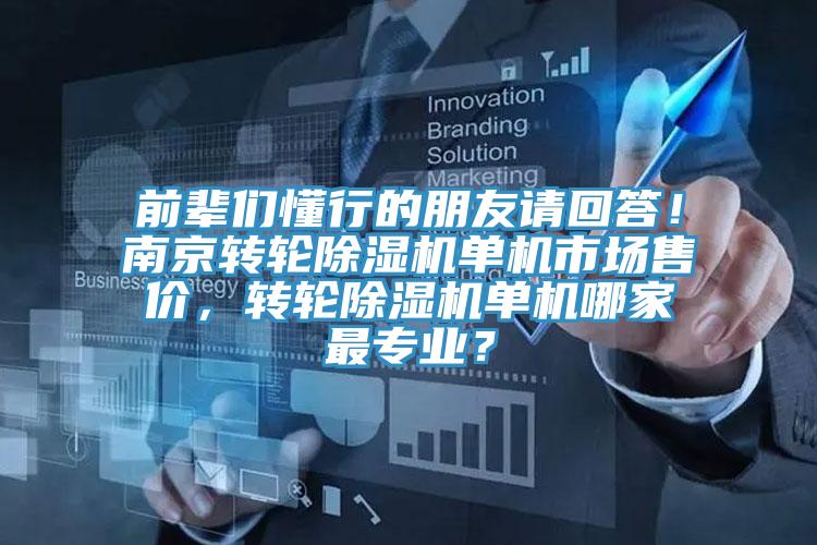 前輩們懂行的朋友請回答！南京轉(zhuǎn)輪除濕機(jī)單機(jī)市場售價，轉(zhuǎn)輪除濕機(jī)單機(jī)哪家最專業(yè)？