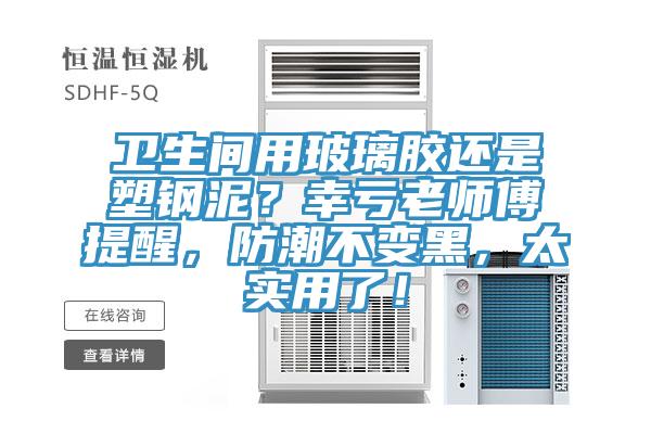衛(wèi)生間用玻璃膠還是塑鋼泥？幸虧老師傅提醒，防潮不變黑，太實(shí)用了！