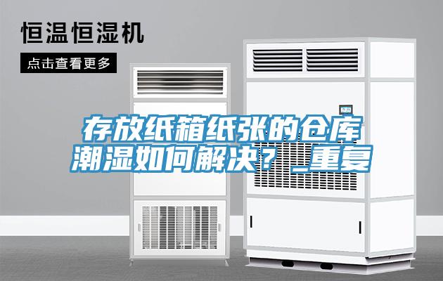 存放紙箱紙張的倉庫潮濕如何解決？_重復