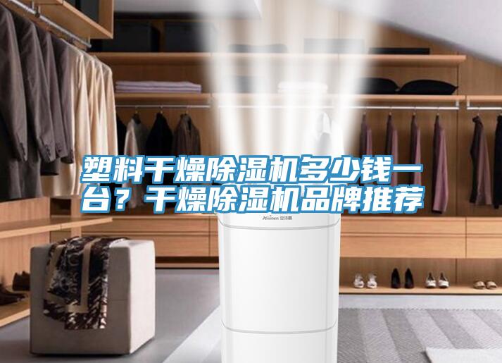 塑料干燥除濕機(jī)多少錢一臺(tái)？干燥除濕機(jī)品牌推薦