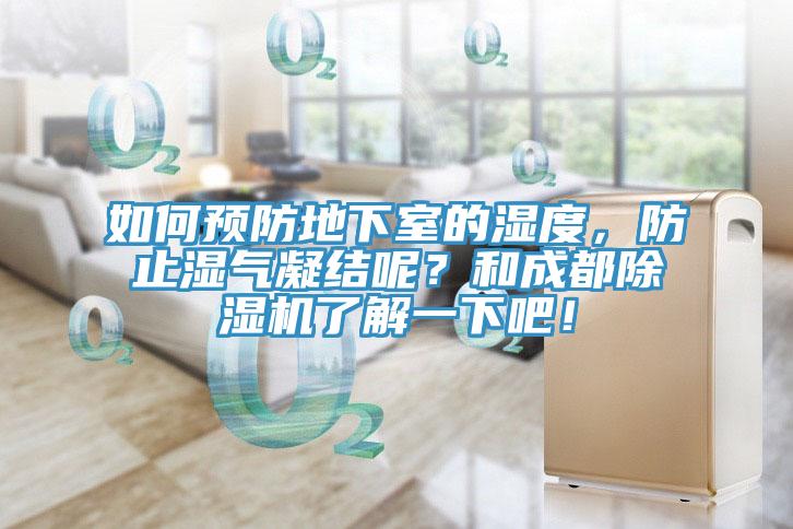 如何預(yù)防地下室的濕度，防止?jié)駳饽Y(jié)呢？和成都除濕機了解一下吧！