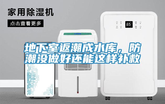 地下室返潮成水庫，防潮沒做好還能這樣補(bǔ)救