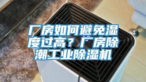 廠房如何避免濕度過高？廠房除潮工業(yè)除濕機(jī)