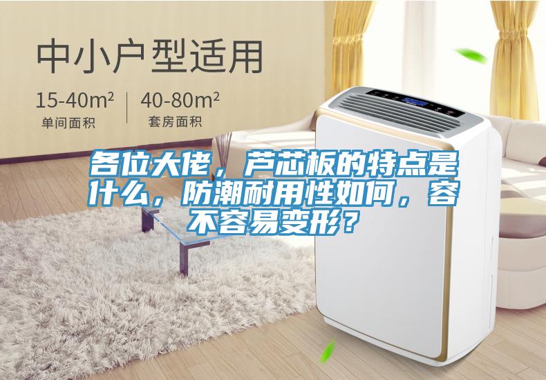 各位大佬，蘆芯板的特點(diǎn)是什么，防潮耐用性如何，容不容易變形？