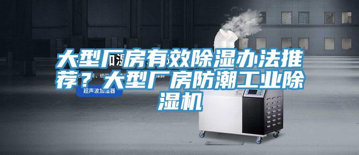 大型廠房有效除濕辦法推薦？大型廠房防潮工業(yè)除濕機