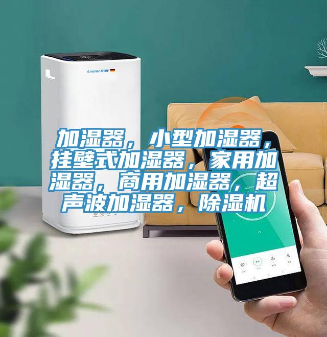 加濕器，小型加濕器，掛壁式加濕器，家用加濕器，商用加濕器，超聲波加濕器，除濕機(jī)