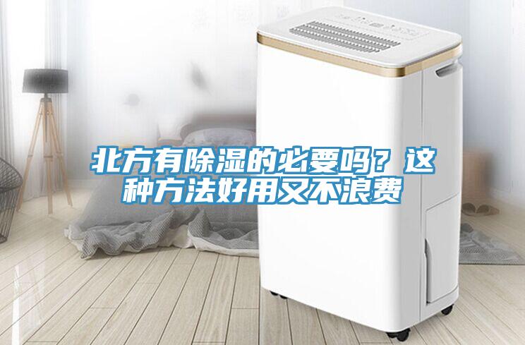 北方有除濕的必要嗎？這種方法好用又不浪費(fèi)