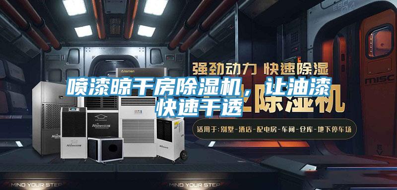 噴漆晾干房除濕機，讓油漆快速干透