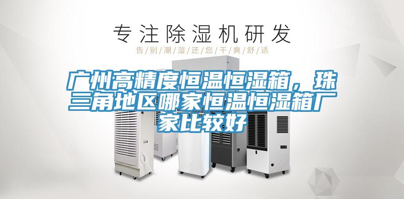 廣州高精度恒溫恒濕箱，珠三角地區(qū)哪家恒溫恒濕箱廠家比較好