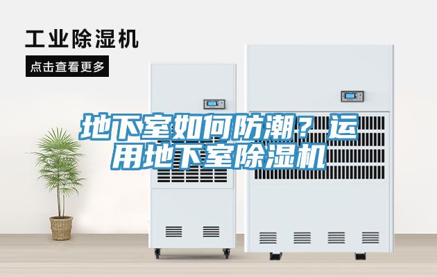 地下室如何防潮？運(yùn)用地下室除濕機(jī)