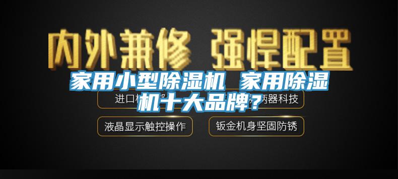 家用小型除濕機 家用除濕機十大品牌？