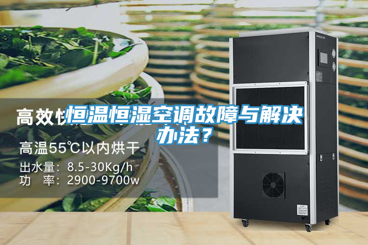 恒溫恒濕空調(diào)故障與解決辦法？