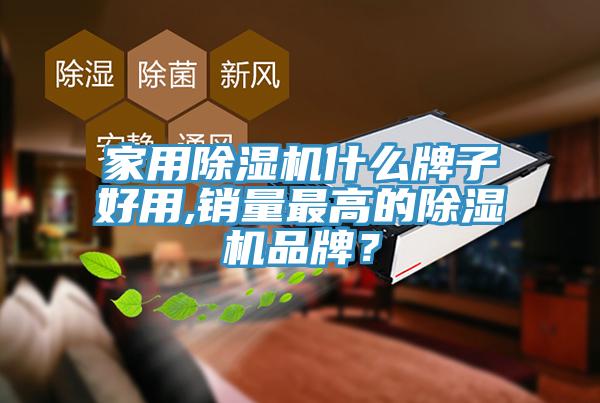 家用除濕機(jī)什么牌子好用,銷(xiāo)量最高的除濕機(jī)品牌？
