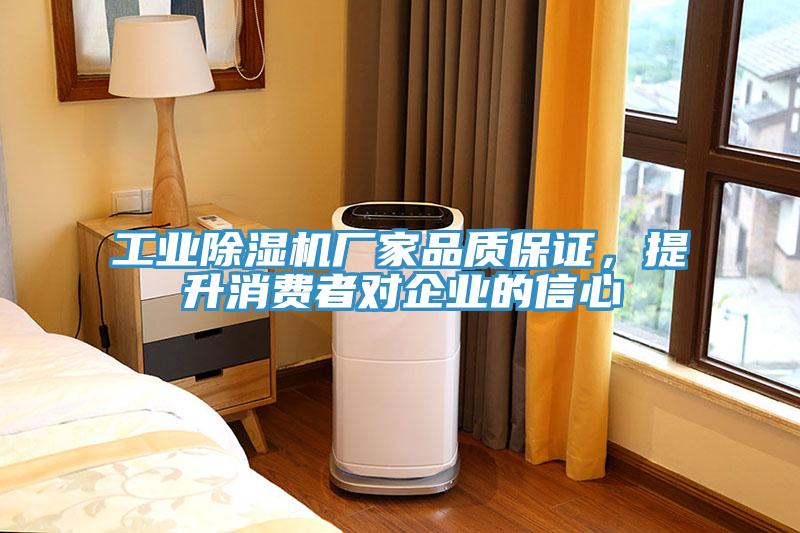 工業(yè)除濕機(jī)廠家品質(zhì)保證，提升消費(fèi)者對(duì)企業(yè)的信心