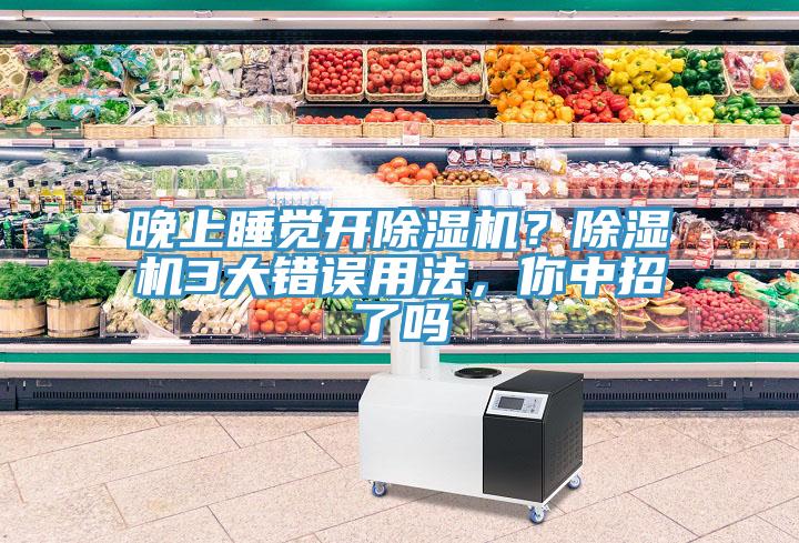 晚上睡覺開除濕機？除濕機3大錯誤用法，你中招了嗎