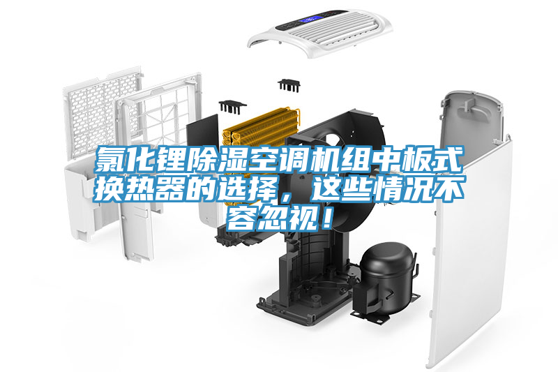 氯化鋰除濕空調(diào)機組中板式換熱器的選擇，這些情況不容忽視！