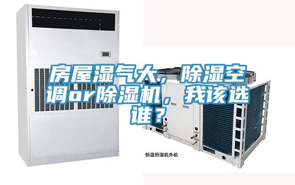 房屋濕氣大，除濕空調(diào)or除濕機(jī)，我該選誰？