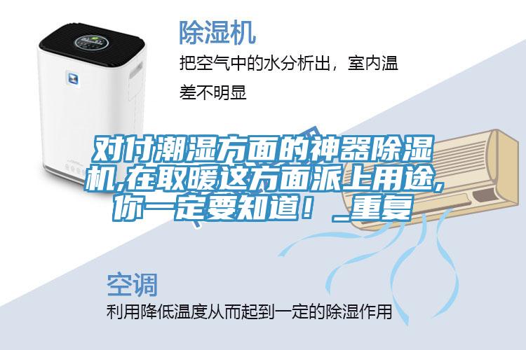 對(duì)付潮濕方面的神器除濕機(jī),在取暖這方面派上用途,你一定要知道！_重復(fù)