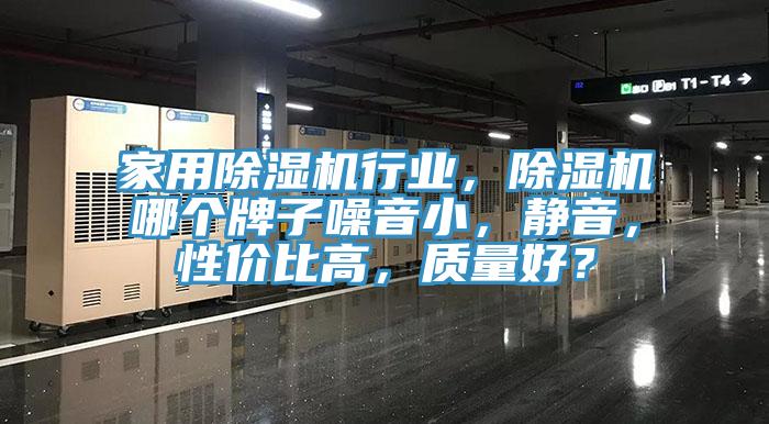 家用除濕機(jī)行業(yè)，除濕機(jī)哪個(gè)牌子噪音小，靜音，性價(jià)比高，質(zhì)量好？