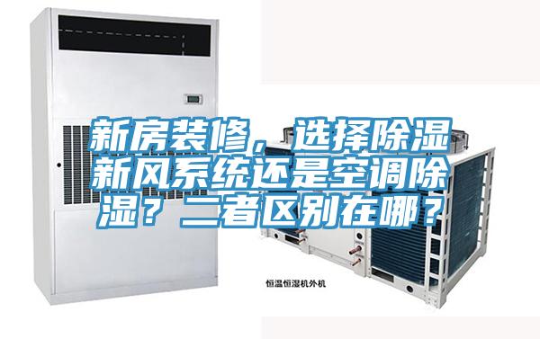 新房裝修，選擇除濕新風(fēng)系統(tǒng)還是空調(diào)除濕？二者區(qū)別在哪？