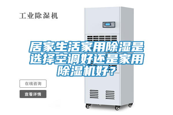 居家生活家用除濕是選擇空調(diào)好還是家用除濕機好？