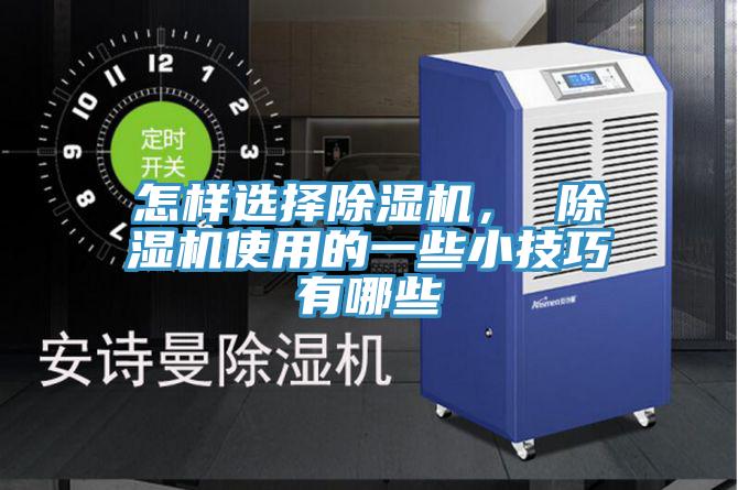 怎樣選擇除濕機， 除濕機使用的一些小技巧有哪些