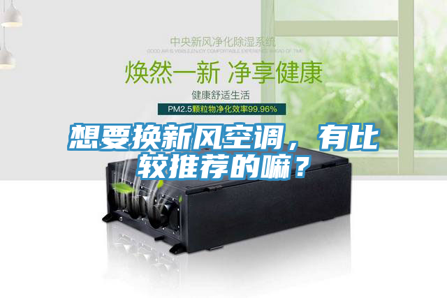 想要換新風(fēng)空調(diào)，有比較推薦的嘛？