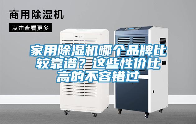 家用除濕機(jī)哪個品牌比較靠譜？這些性價比高的不容錯過