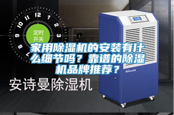 家用除濕機(jī)的安裝有什么細(xì)節(jié)嗎？靠譜的除濕機(jī)品牌推薦？