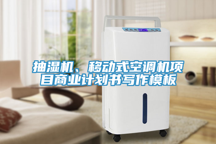 抽濕機、移動式空調(diào)機項目商業(yè)計劃書寫作模板