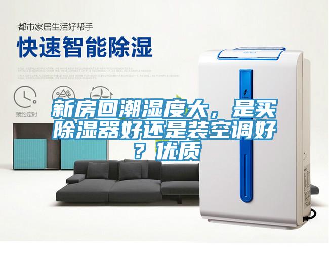 新房回潮濕度大，是買(mǎi)除濕器好還是裝空調(diào)好？?jī)?yōu)質(zhì)