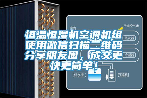 恒溫恒濕機(jī)空調(diào)機(jī)組使用微信掃描二維碼分享朋友圈，成交更快更簡單！