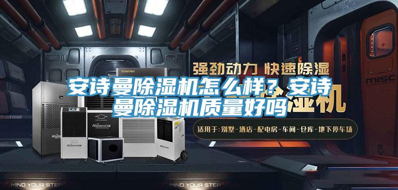 安詩(shī)曼除濕機(jī)怎么樣？安詩(shī)曼除濕機(jī)質(zhì)量好嗎