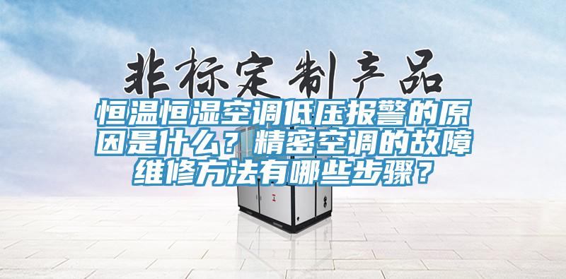 恒溫恒濕空調(diào)低壓報(bào)警的原因是什么？精密空調(diào)的故障維修方法有哪些步驟？
