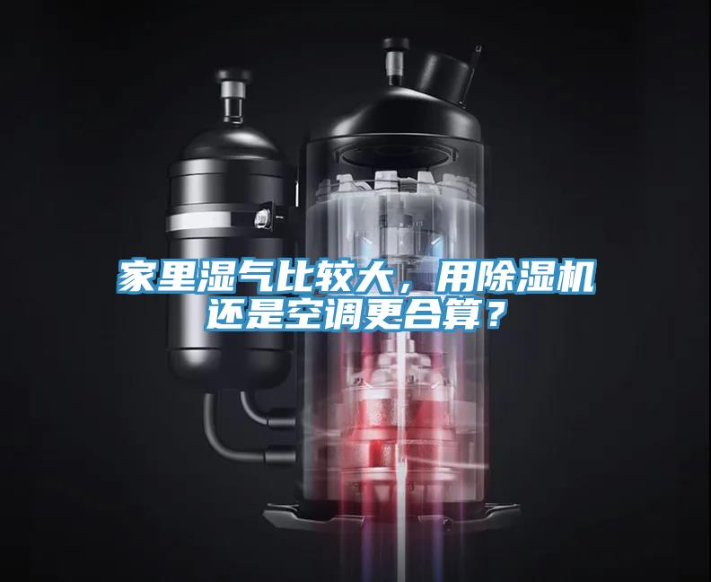 家里濕氣比較大，用除濕機(jī)還是空調(diào)更合算？
