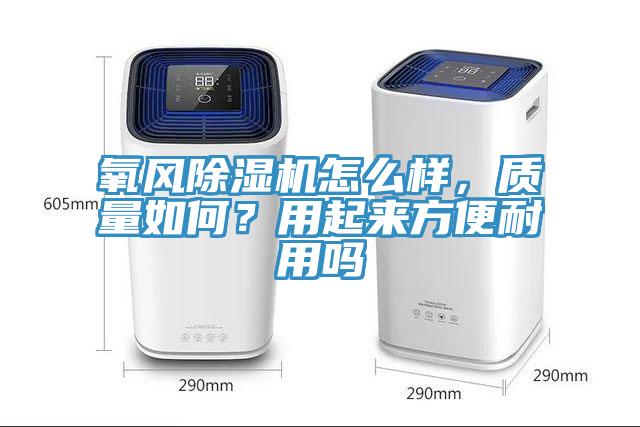 氧風除濕機怎么樣，質(zhì)量如何？用起來方便耐用嗎